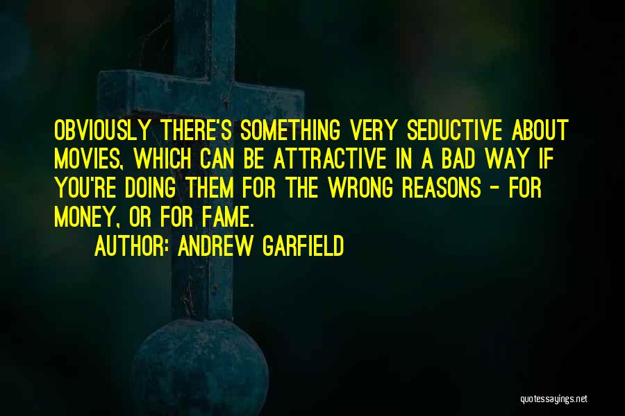 Andrew Garfield Quotes: Obviously There's Something Very Seductive About Movies, Which Can Be Attractive In A Bad Way If You're Doing Them For