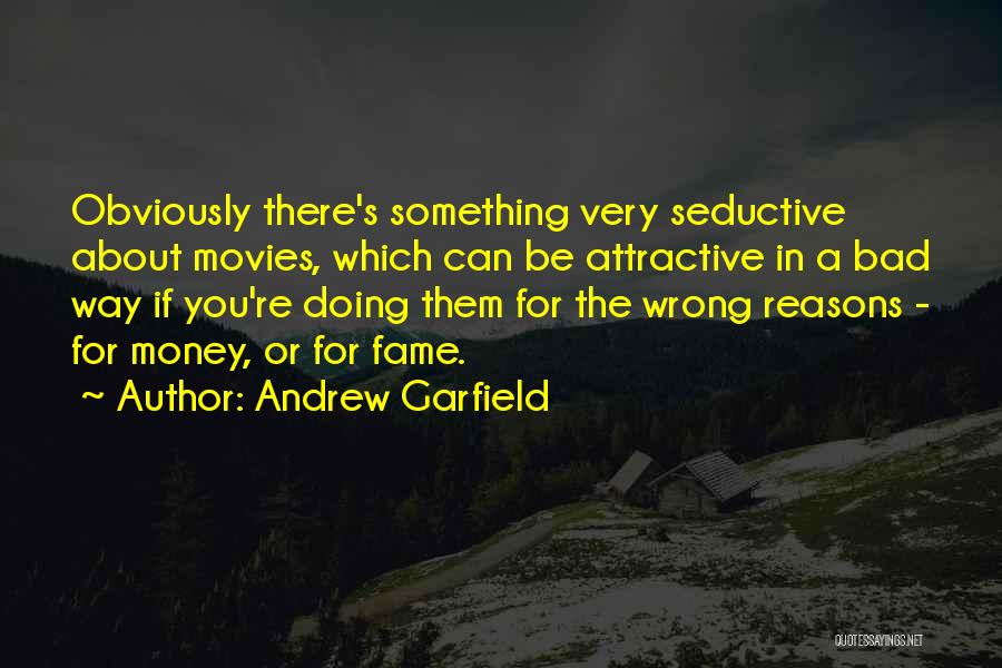 Andrew Garfield Quotes: Obviously There's Something Very Seductive About Movies, Which Can Be Attractive In A Bad Way If You're Doing Them For