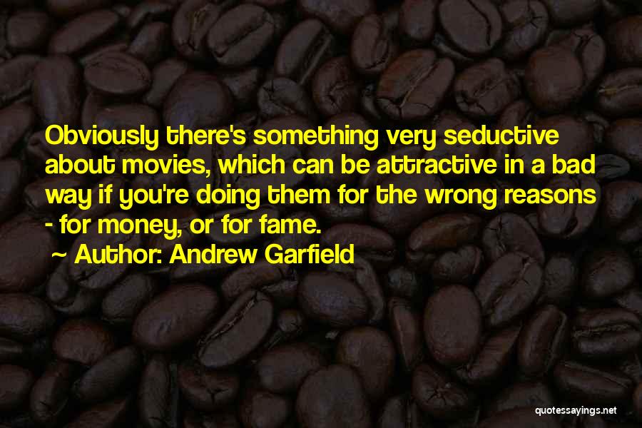 Andrew Garfield Quotes: Obviously There's Something Very Seductive About Movies, Which Can Be Attractive In A Bad Way If You're Doing Them For