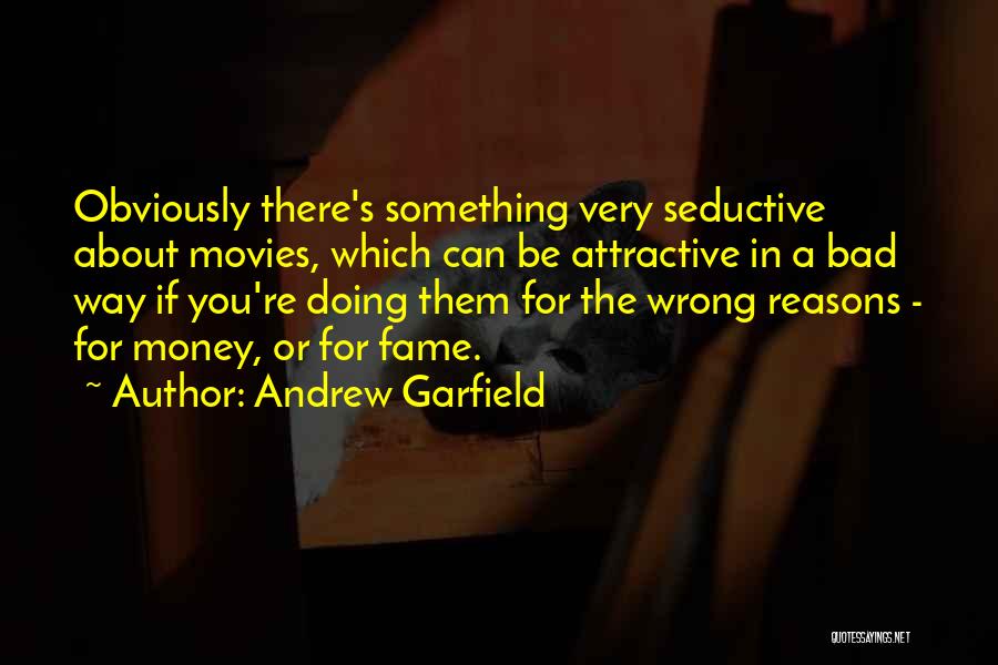 Andrew Garfield Quotes: Obviously There's Something Very Seductive About Movies, Which Can Be Attractive In A Bad Way If You're Doing Them For