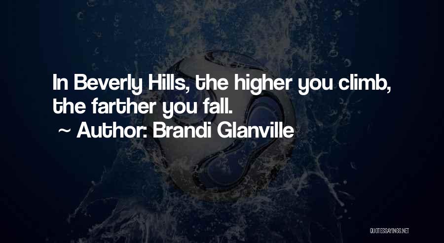 Brandi Glanville Quotes: In Beverly Hills, The Higher You Climb, The Farther You Fall.