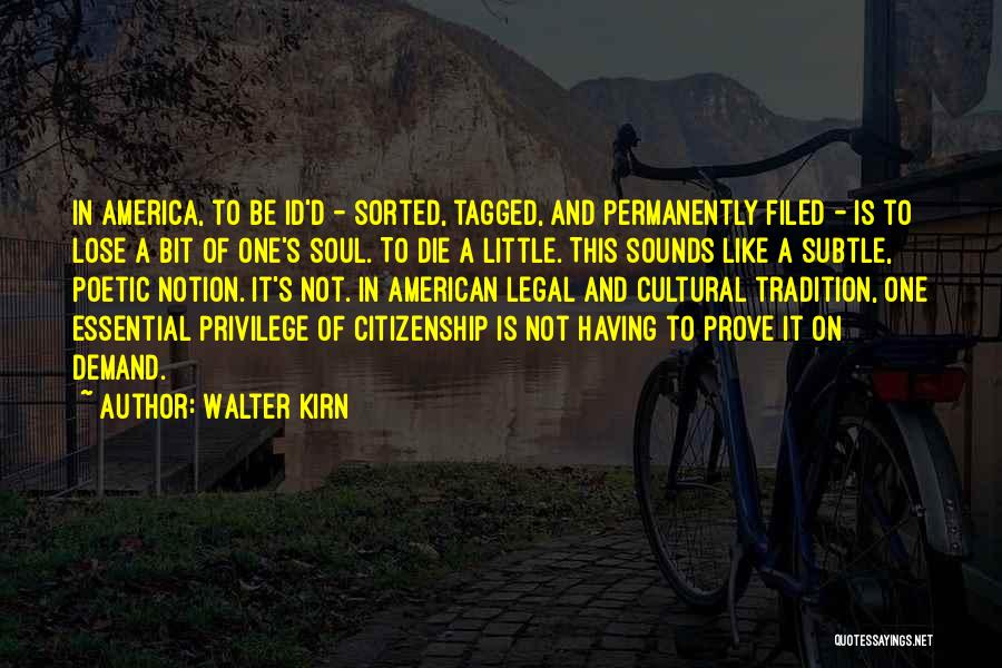 Walter Kirn Quotes: In America, To Be Id'd - Sorted, Tagged, And Permanently Filed - Is To Lose A Bit Of One's Soul.