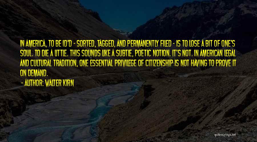 Walter Kirn Quotes: In America, To Be Id'd - Sorted, Tagged, And Permanently Filed - Is To Lose A Bit Of One's Soul.