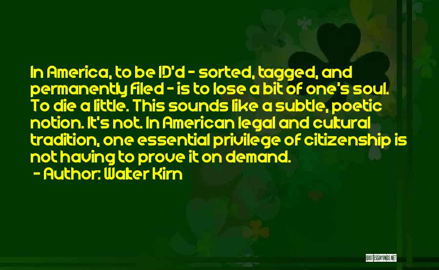 Walter Kirn Quotes: In America, To Be Id'd - Sorted, Tagged, And Permanently Filed - Is To Lose A Bit Of One's Soul.