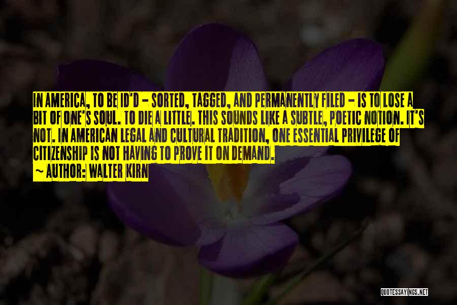 Walter Kirn Quotes: In America, To Be Id'd - Sorted, Tagged, And Permanently Filed - Is To Lose A Bit Of One's Soul.