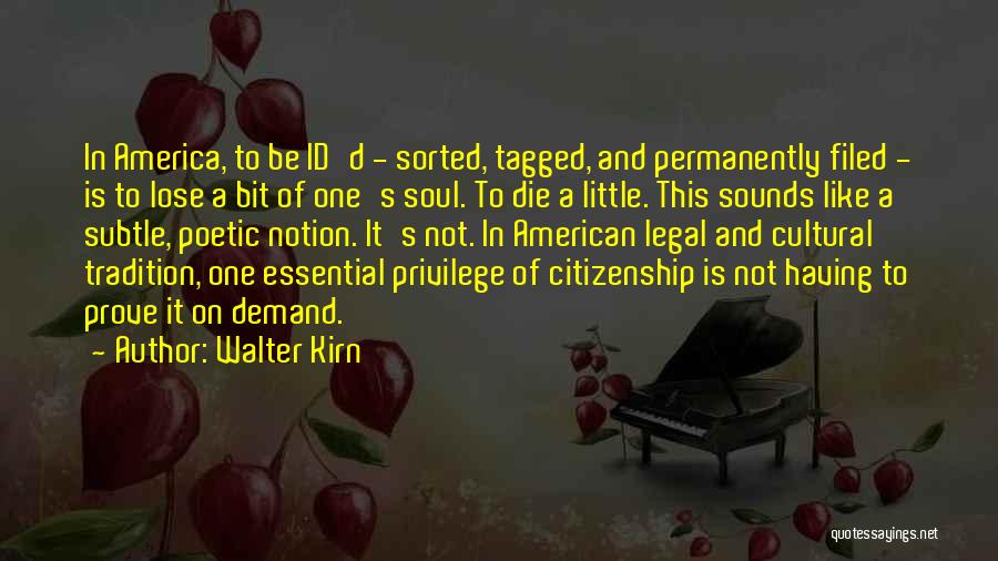 Walter Kirn Quotes: In America, To Be Id'd - Sorted, Tagged, And Permanently Filed - Is To Lose A Bit Of One's Soul.