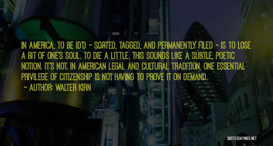 Walter Kirn Quotes: In America, To Be Id'd - Sorted, Tagged, And Permanently Filed - Is To Lose A Bit Of One's Soul.