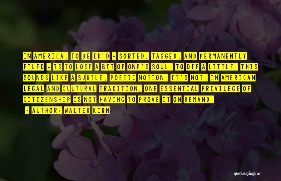 Walter Kirn Quotes: In America, To Be Id'd - Sorted, Tagged, And Permanently Filed - Is To Lose A Bit Of One's Soul.