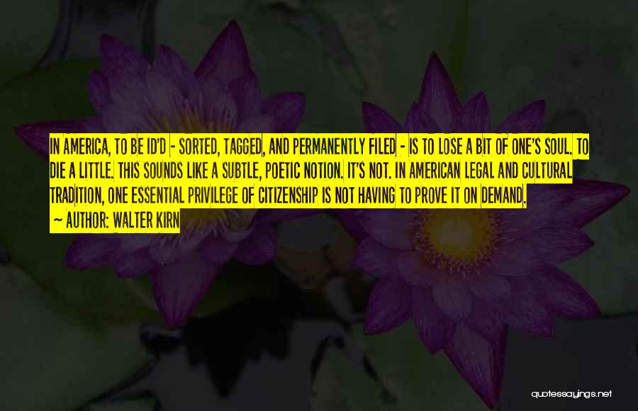 Walter Kirn Quotes: In America, To Be Id'd - Sorted, Tagged, And Permanently Filed - Is To Lose A Bit Of One's Soul.