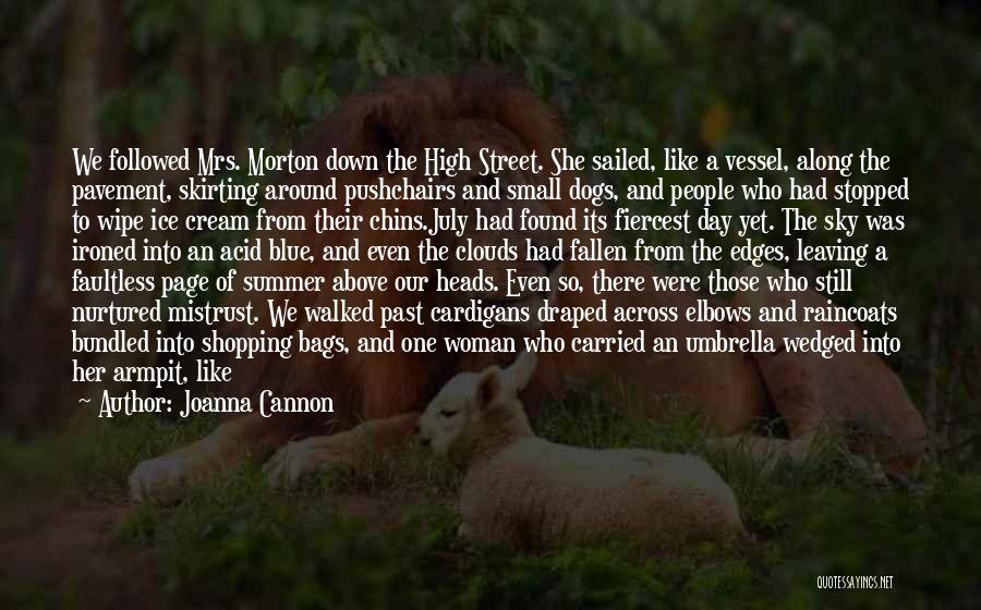 Joanna Cannon Quotes: We Followed Mrs. Morton Down The High Street. She Sailed, Like A Vessel, Along The Pavement, Skirting Around Pushchairs And