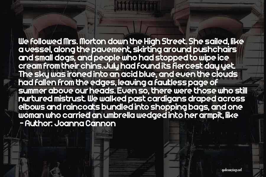 Joanna Cannon Quotes: We Followed Mrs. Morton Down The High Street. She Sailed, Like A Vessel, Along The Pavement, Skirting Around Pushchairs And