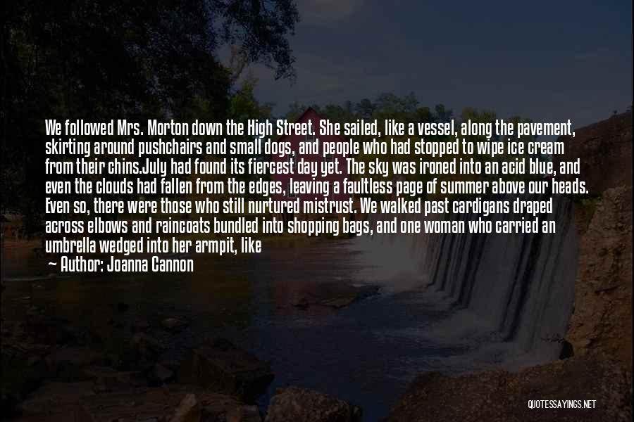 Joanna Cannon Quotes: We Followed Mrs. Morton Down The High Street. She Sailed, Like A Vessel, Along The Pavement, Skirting Around Pushchairs And