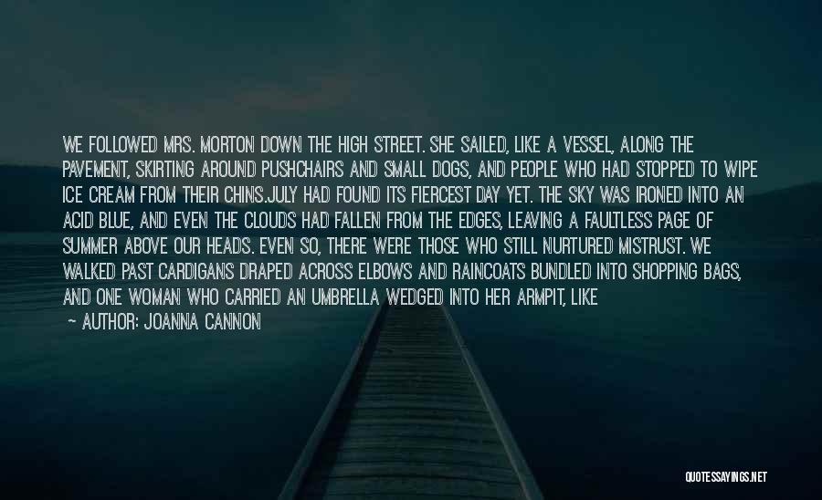 Joanna Cannon Quotes: We Followed Mrs. Morton Down The High Street. She Sailed, Like A Vessel, Along The Pavement, Skirting Around Pushchairs And