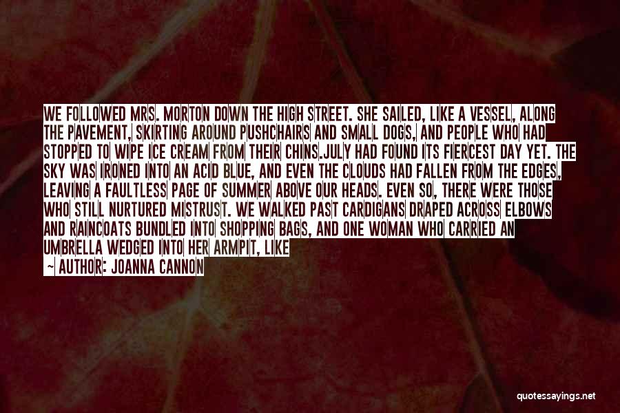 Joanna Cannon Quotes: We Followed Mrs. Morton Down The High Street. She Sailed, Like A Vessel, Along The Pavement, Skirting Around Pushchairs And