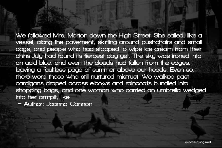 Joanna Cannon Quotes: We Followed Mrs. Morton Down The High Street. She Sailed, Like A Vessel, Along The Pavement, Skirting Around Pushchairs And