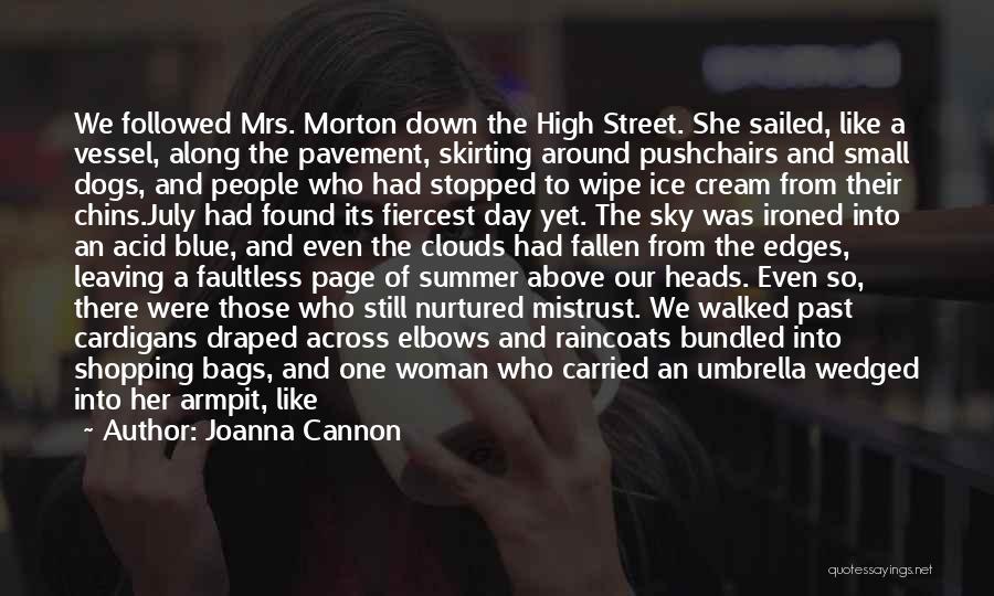 Joanna Cannon Quotes: We Followed Mrs. Morton Down The High Street. She Sailed, Like A Vessel, Along The Pavement, Skirting Around Pushchairs And