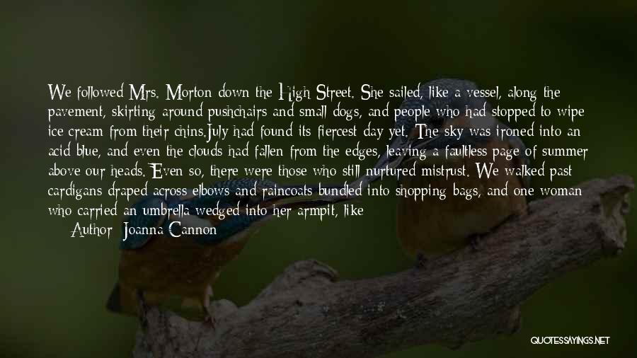 Joanna Cannon Quotes: We Followed Mrs. Morton Down The High Street. She Sailed, Like A Vessel, Along The Pavement, Skirting Around Pushchairs And