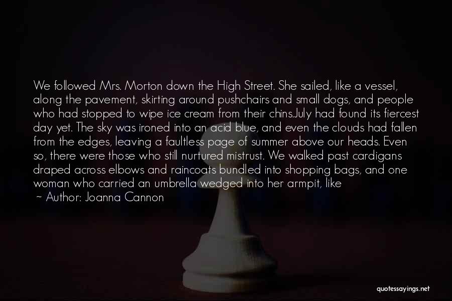 Joanna Cannon Quotes: We Followed Mrs. Morton Down The High Street. She Sailed, Like A Vessel, Along The Pavement, Skirting Around Pushchairs And