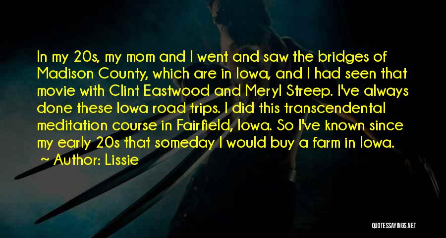 Lissie Quotes: In My 20s, My Mom And I Went And Saw The Bridges Of Madison County, Which Are In Iowa, And