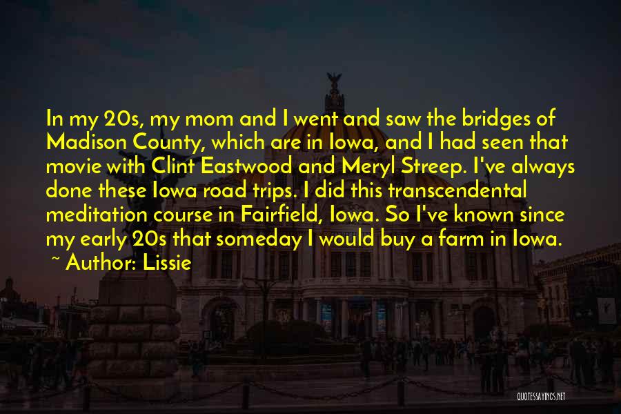 Lissie Quotes: In My 20s, My Mom And I Went And Saw The Bridges Of Madison County, Which Are In Iowa, And