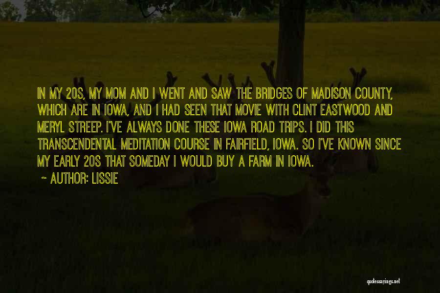 Lissie Quotes: In My 20s, My Mom And I Went And Saw The Bridges Of Madison County, Which Are In Iowa, And