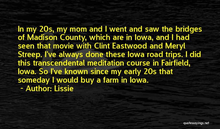 Lissie Quotes: In My 20s, My Mom And I Went And Saw The Bridges Of Madison County, Which Are In Iowa, And