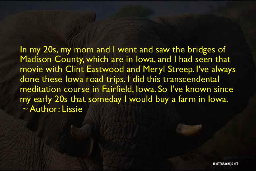 Lissie Quotes: In My 20s, My Mom And I Went And Saw The Bridges Of Madison County, Which Are In Iowa, And