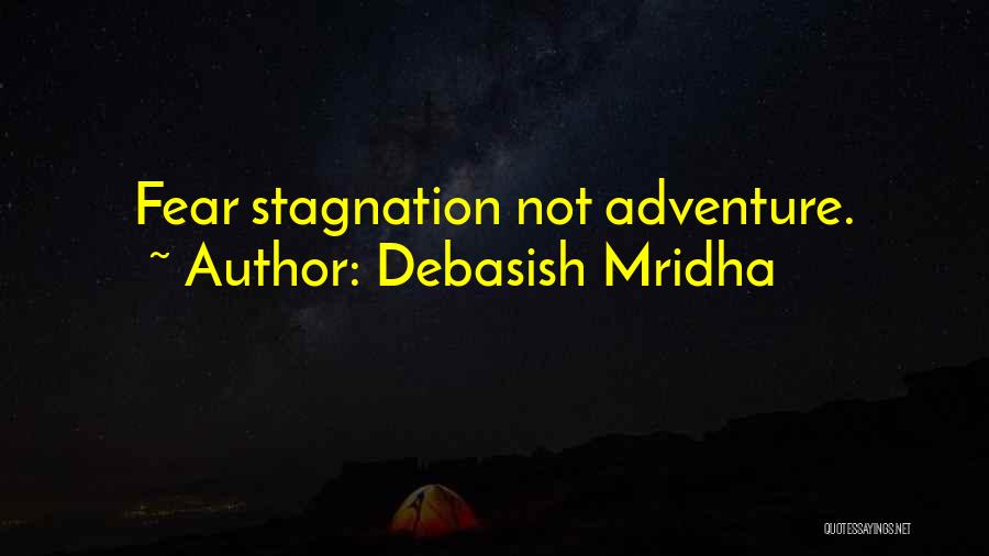 Debasish Mridha Quotes: Fear Stagnation Not Adventure.