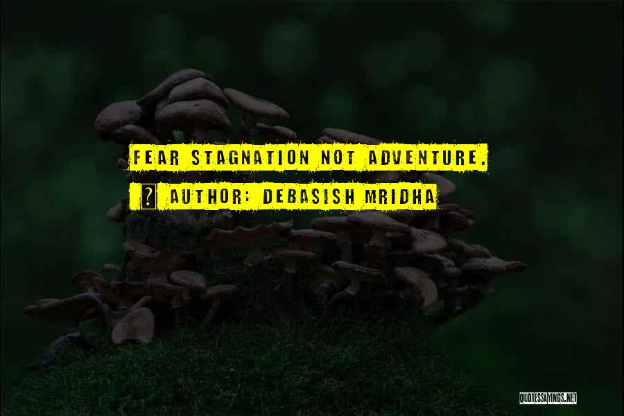 Debasish Mridha Quotes: Fear Stagnation Not Adventure.