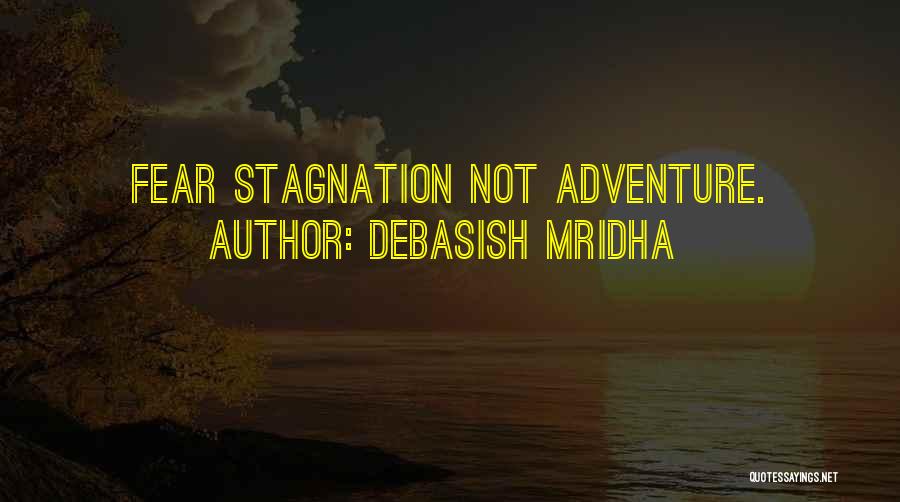 Debasish Mridha Quotes: Fear Stagnation Not Adventure.
