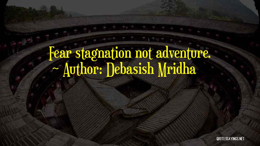 Debasish Mridha Quotes: Fear Stagnation Not Adventure.