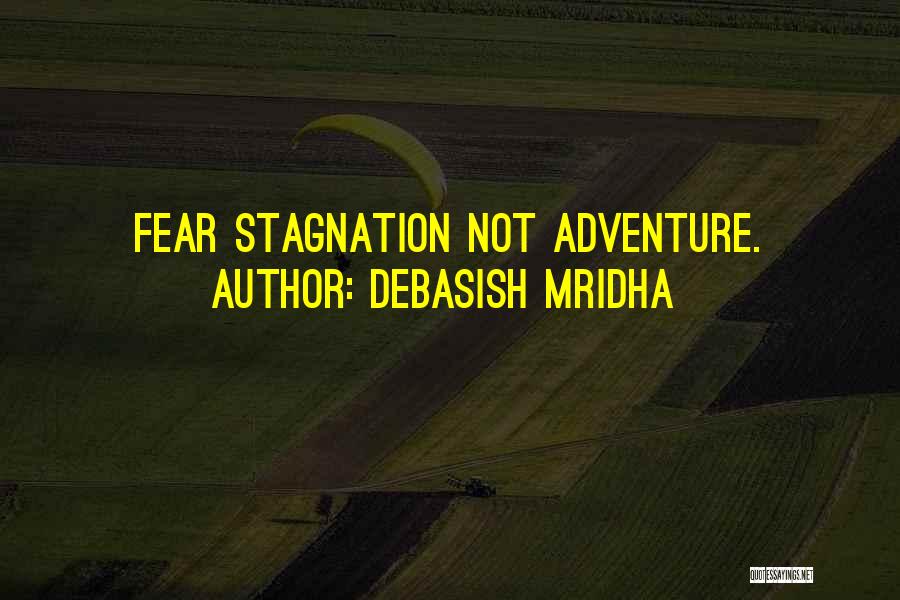 Debasish Mridha Quotes: Fear Stagnation Not Adventure.
