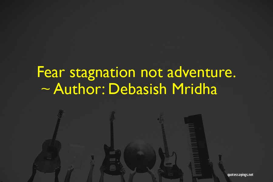 Debasish Mridha Quotes: Fear Stagnation Not Adventure.