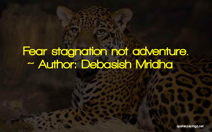 Debasish Mridha Quotes: Fear Stagnation Not Adventure.