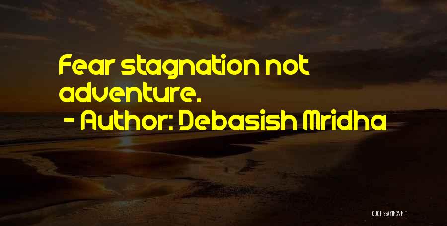 Debasish Mridha Quotes: Fear Stagnation Not Adventure.