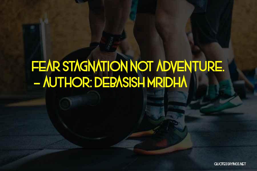 Debasish Mridha Quotes: Fear Stagnation Not Adventure.