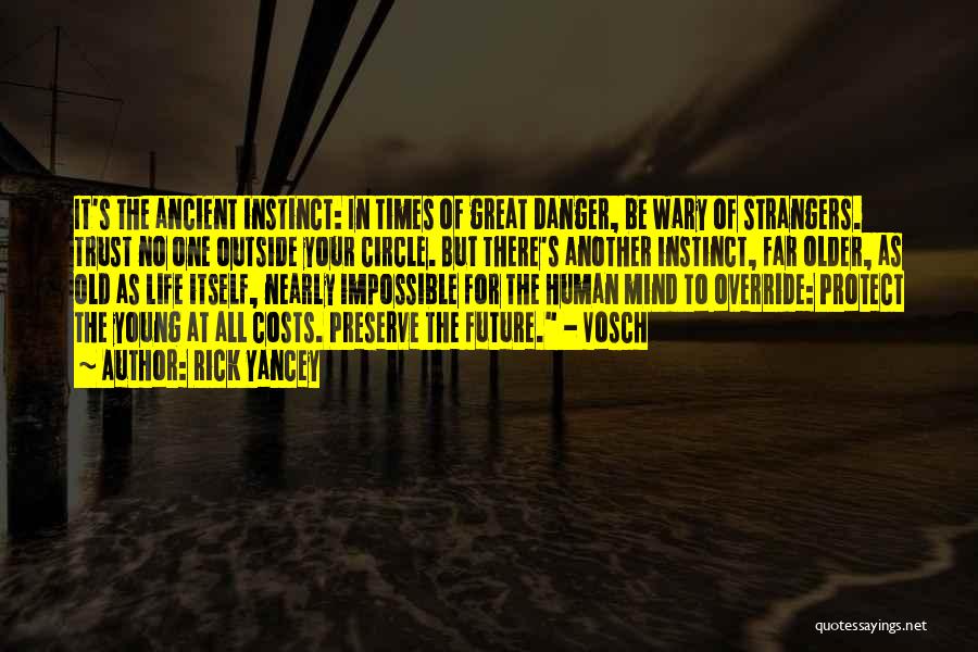 Rick Yancey Quotes: It's The Ancient Instinct: In Times Of Great Danger, Be Wary Of Strangers. Trust No One Outside Your Circle. But