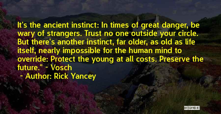 Rick Yancey Quotes: It's The Ancient Instinct: In Times Of Great Danger, Be Wary Of Strangers. Trust No One Outside Your Circle. But