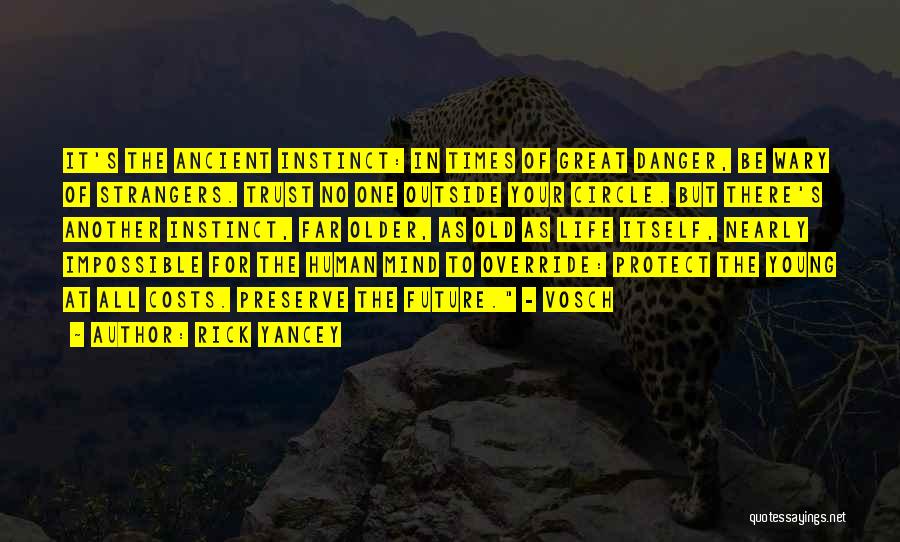 Rick Yancey Quotes: It's The Ancient Instinct: In Times Of Great Danger, Be Wary Of Strangers. Trust No One Outside Your Circle. But