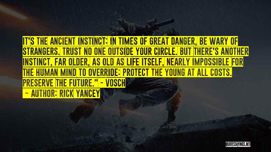 Rick Yancey Quotes: It's The Ancient Instinct: In Times Of Great Danger, Be Wary Of Strangers. Trust No One Outside Your Circle. But