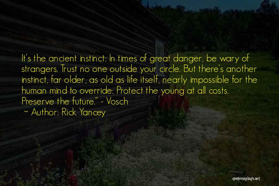 Rick Yancey Quotes: It's The Ancient Instinct: In Times Of Great Danger, Be Wary Of Strangers. Trust No One Outside Your Circle. But