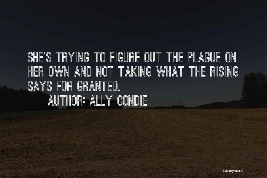 Ally Condie Quotes: She's Trying To Figure Out The Plague On Her Own And Not Taking What The Rising Says For Granted.