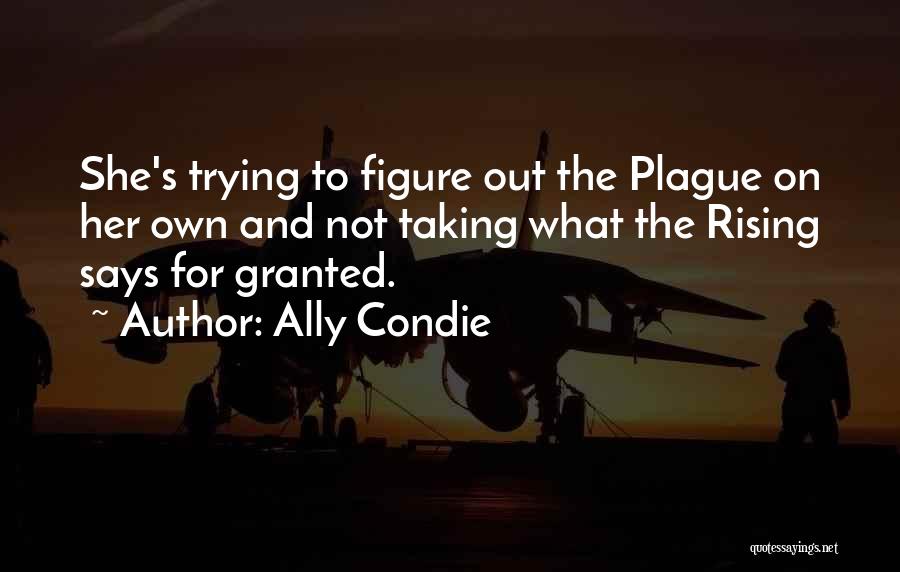 Ally Condie Quotes: She's Trying To Figure Out The Plague On Her Own And Not Taking What The Rising Says For Granted.