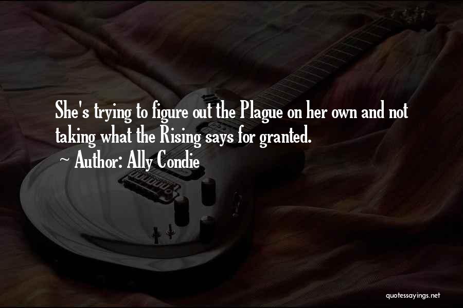 Ally Condie Quotes: She's Trying To Figure Out The Plague On Her Own And Not Taking What The Rising Says For Granted.