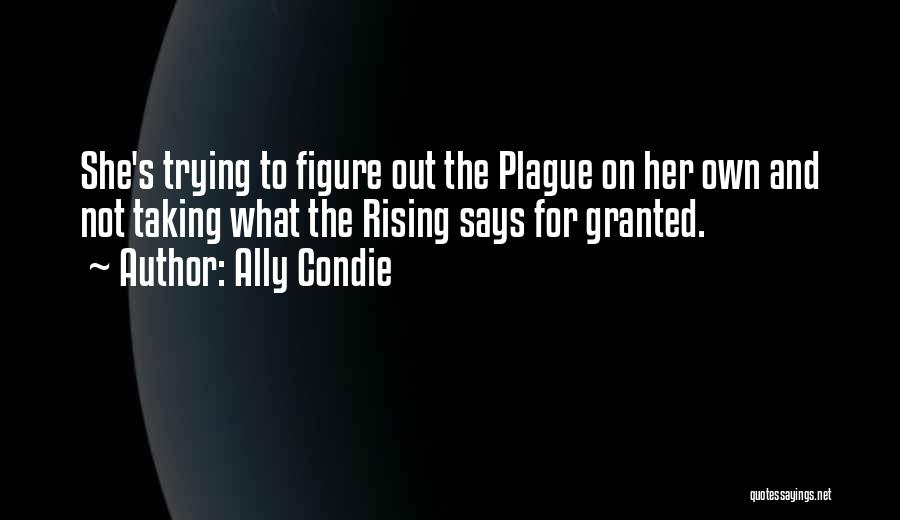 Ally Condie Quotes: She's Trying To Figure Out The Plague On Her Own And Not Taking What The Rising Says For Granted.