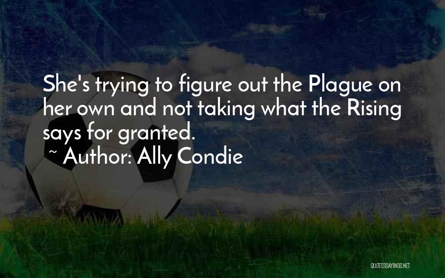 Ally Condie Quotes: She's Trying To Figure Out The Plague On Her Own And Not Taking What The Rising Says For Granted.