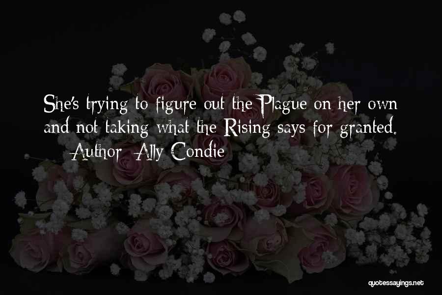 Ally Condie Quotes: She's Trying To Figure Out The Plague On Her Own And Not Taking What The Rising Says For Granted.