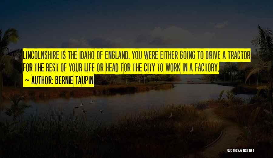 Bernie Taupin Quotes: Lincolnshire Is The Idaho Of England. You Were Either Going To Drive A Tractor For The Rest Of Your Life