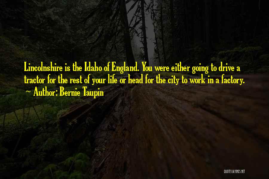 Bernie Taupin Quotes: Lincolnshire Is The Idaho Of England. You Were Either Going To Drive A Tractor For The Rest Of Your Life