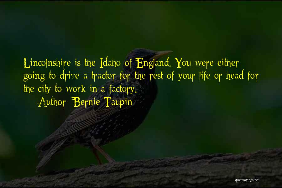 Bernie Taupin Quotes: Lincolnshire Is The Idaho Of England. You Were Either Going To Drive A Tractor For The Rest Of Your Life